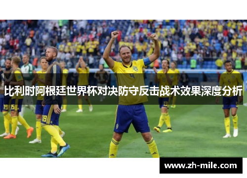 比利时阿根廷世界杯对决防守反击战术效果深度分析