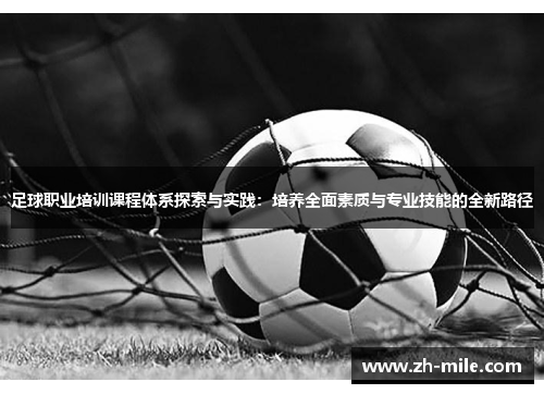 足球职业培训课程体系探索与实践:培养全面素质与专业技能的全新路径 足球职业培训课程体系探索与实践:培养全面素质与专业技能的全新路径