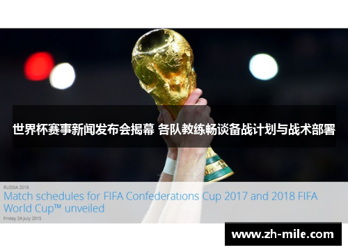 世界杯赛事新闻发布会揭幕 各队教练畅谈备战计划与战术部署