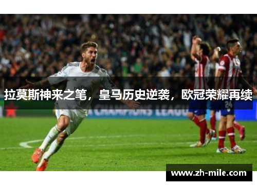 拉莫斯神来之笔,皇马历史逆袭,欧冠荣耀再续 拉莫斯神来之笔,皇马历史逆袭,欧冠荣耀再续