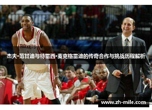 杰夫·范甘迪与特雷西·麦克格雷迪的传奇合作与挑战历程解析 杰夫·范甘迪与特雷西·麦克格雷迪的传奇合作与挑战历程解析