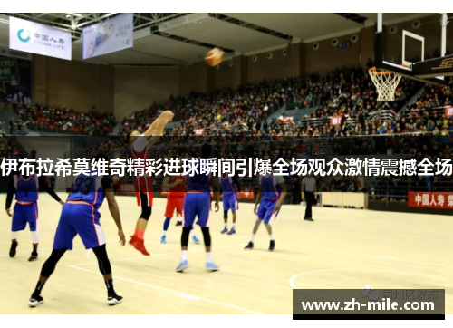 伊布拉希莫维奇精彩进球瞬间引爆全场观众激情震撼全场 伊布拉希莫维奇精彩进球瞬间引爆全场观众激情震撼全场