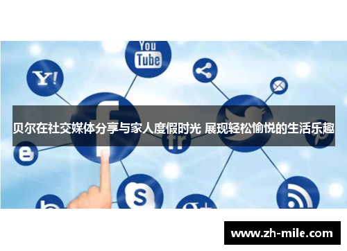 贝尔在社交媒体分享与家人度假时光 展现轻松愉悦的生活乐趣