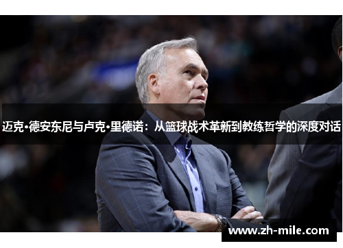 迈克·德安东尼与卢克·里德诺:从篮球战术革新到教练哲学的深度对话 迈克·德安东尼与卢克·里德诺:从篮球战术革新到教练哲学的深度对话