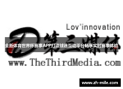 全新体育世界杯赛事APP打造球迷互动平台畅享实时赛事体验 全新体育世界杯赛事APP打造球迷互动平台畅享实时赛事体验