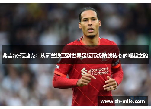 弗吉尔·范迪克:从荷兰铁卫到世界足坛顶级防线核心的崛起之路 弗吉尔·范迪克:从荷兰铁卫到世界足坛顶级防线核心的崛起之路