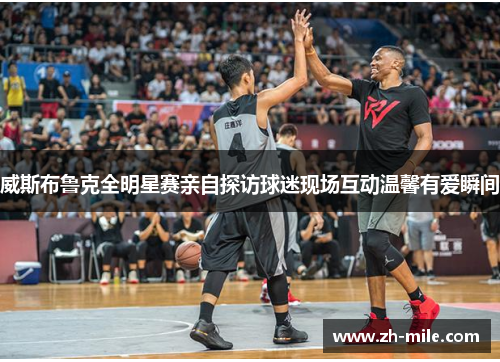 威斯布鲁克全明星赛亲自探访球迷现场互动温馨有爱瞬间 威斯布鲁克全明星赛亲自探访球迷现场互动温馨有爱瞬间