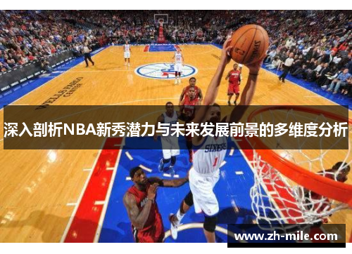 深入剖析NBA新秀潜力与未来发展前景的多维度分析