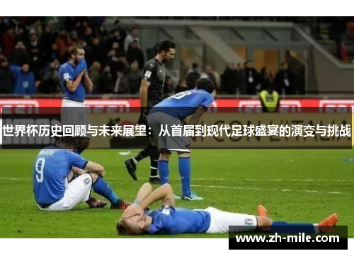 世界杯历史回顾与未来展望：从首届到现代足球盛宴的演变与挑战