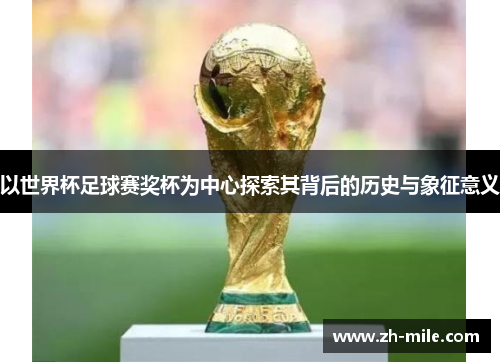 以世界杯足球赛奖杯为中心探索其背后的历史与象征意义 以世界杯足球赛奖杯为中心探索其背后的历史与象征意义
