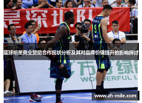 篮球明星商业赞助合作现状分析及其对品牌价值提升的影响探讨 篮球明星商业赞助合作现状分析及其对品牌价值提升的影响探讨