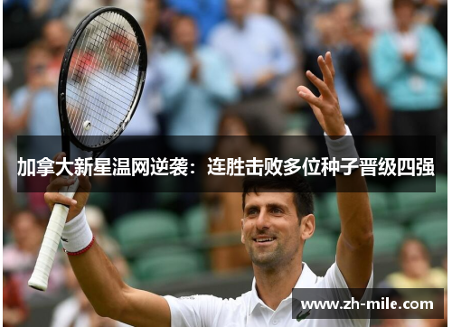 加拿大新星温网逆袭:连胜击败多位种子晋级四强 加拿大新星温网逆袭:连胜击败多位种子晋级四强