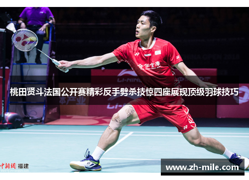 桃田贤斗法国公开赛精彩反手劈杀技惊四座展现顶级羽球技巧 桃田贤斗法国公开赛精彩反手劈杀技惊四座展现顶级羽球技巧