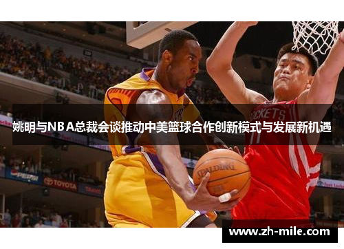 姚明与NBA总裁会谈推动中美篮球合作创新模式与发展新机遇 姚明与NBA总裁会谈推动中美篮球合作创新模式与发展新机遇