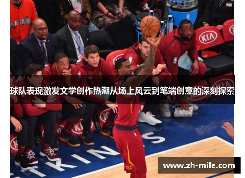 球队表现激发文学创作热潮从场上风云到笔端创意的深刻探索 球队表现激发文学创作热潮从场上风云到笔端创意的深刻探索