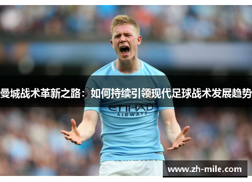 曼城战术革新之路:如何持续引领现代足球战术发展趋势 曼城战术革新之路:如何持续引领现代足球战术发展趋势