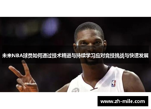 未来NBA球员如何通过技术精进与持续学习应对竞技挑战与快速发展 未来NBA球员如何通过技术精进与持续学习应对竞技挑战与快速发展