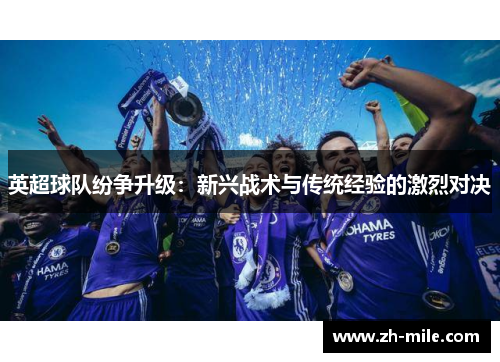 英超球队纷争升级:新兴战术与传统经验的激烈对决 英超球队纷争升级:新兴战术与传统经验的激烈对决