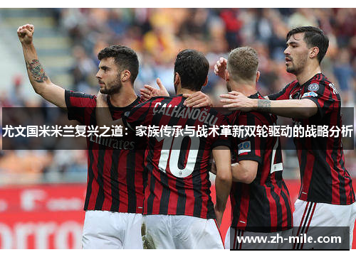 尤文国米米兰复兴之道：家族传承与战术革新双轮驱动的战略分析