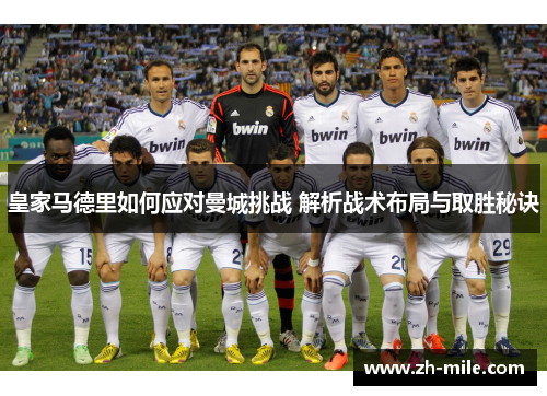 皇家马德里如何应对曼城挑战 解析战术布局与取胜秘诀 皇家马德里如何应对曼城挑战 解析战术布局与取胜秘诀