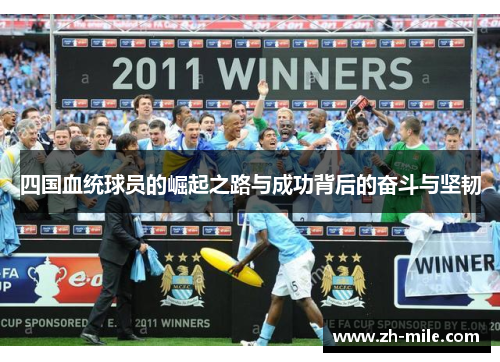 四国血统球员的崛起之路与成功背后的奋斗与坚韧 四国血统球员的崛起之路与成功背后的奋斗与坚韧
