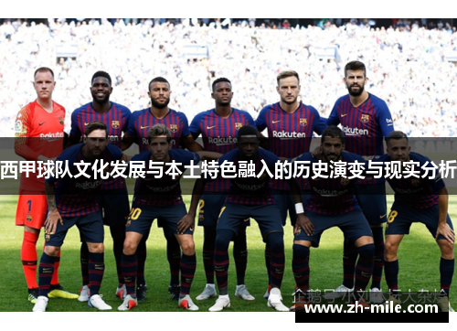 西甲球队文化发展与本土特色融入的历史演变与现实分析 西甲球队文化发展与本土特色融入的历史演变与现实分析