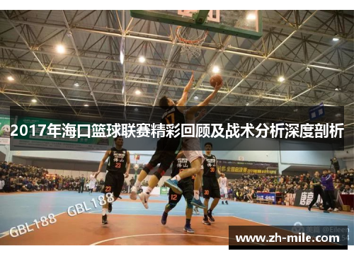 2017年海口篮球联赛精彩回顾及战术分析深度剖析 2017年海口篮球联赛精彩回顾及战术分析深度剖析