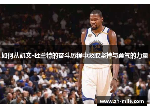 如何从凯文·杜兰特的奋斗历程中汲取坚持与勇气的力量 如何从凯文·杜兰特的奋斗历程中汲取坚持与勇气的力量