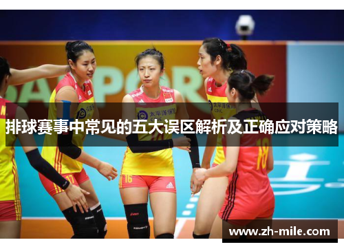 排球赛事中常见的五大误区解析及正确应对策略 排球赛事中常见的五大误区解析及正确应对策略