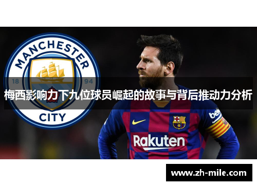梅西影响力下九位球员崛起的故事与背后推动力分析 梅西影响力下九位球员崛起的故事与背后推动力分析