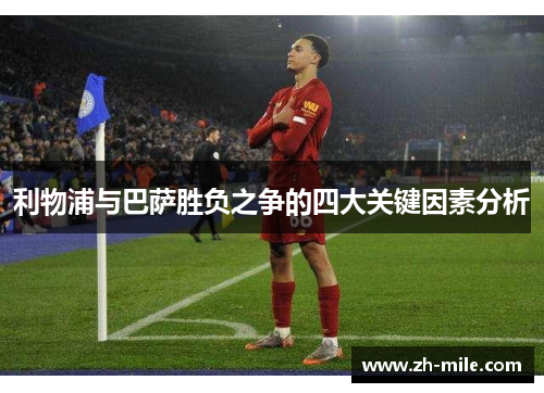 利物浦与巴萨胜负之争的四大关键因素分析 利物浦与巴萨胜负之争的四大关键因素分析