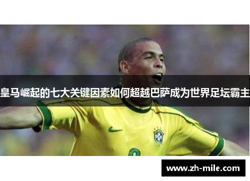 皇马崛起的七大关键因素如何超越巴萨成为世界足坛霸主 皇马崛起的七大关键因素如何超越巴萨成为世界足坛霸主