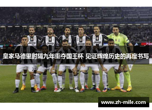 皇家马德里时隔九年重夺国王杯 见证辉煌历史的再度书写 皇家马德里时隔九年重夺国王杯 见证辉煌历史的再度书写