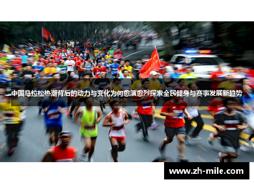中国马拉松热潮背后的动力与变化为何愈演愈烈探索全民健身与赛事发展新趋势