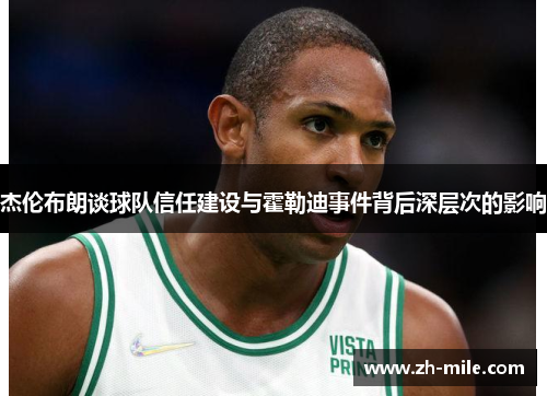 杰伦布朗谈球队信任建设与霍勒迪事件背后深层次的影响 杰伦布朗谈球队信任建设与霍勒迪事件背后深层次的影响