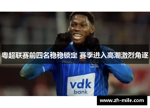 粤超联赛前四名稳稳锁定 赛季进入高潮激烈角逐 粤超联赛前四名稳稳锁定 赛季进入高潮激烈角逐