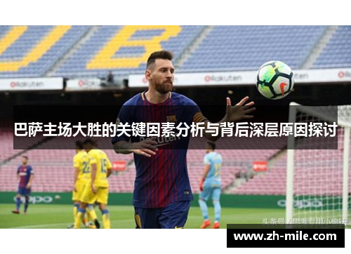 巴萨主场大胜的关键因素分析与背后深层原因探讨 巴萨主场大胜的关键因素分析与背后深层原因探讨