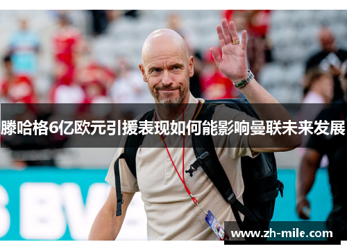 滕哈格6亿欧元引援表现如何能影响曼联未来发展 滕哈格6亿欧元引援表现如何能影响曼联未来发展