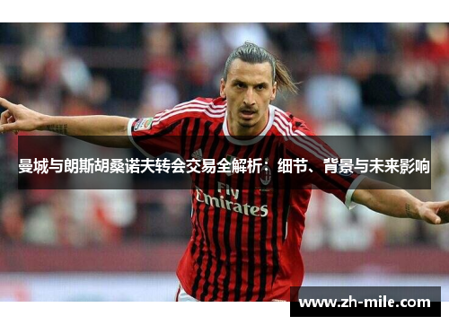 曼城与朗斯胡桑诺夫转会交易全解析：细节、背景与未来影响