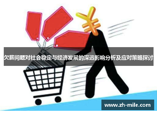 欠薪问题对社会稳定与经济发展的深远影响分析及应对策略探讨 欠薪问题对社会稳定与经济发展的深远影响分析及应对策略探讨