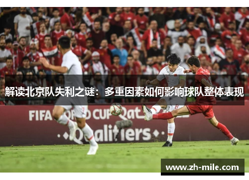 解读北京队失利之谜:多重因素如何影响球队整体表现 解读北京队失利之谜:多重因素如何影响球队整体表现