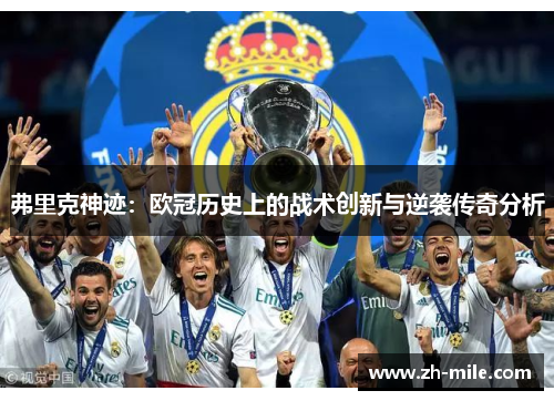 弗里克神迹:欧冠历史上的战术创新与逆袭传奇分析 弗里克神迹:欧冠历史上的战术创新与逆袭传奇分析