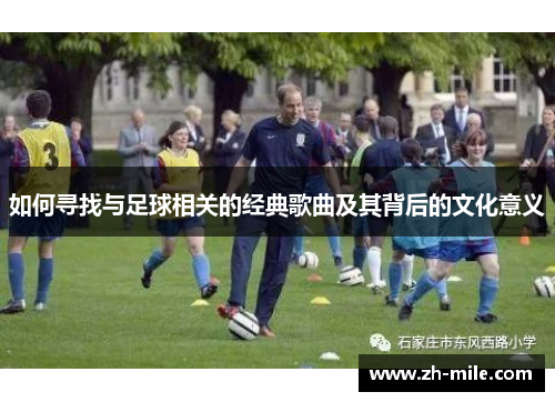如何寻找与足球相关的经典歌曲及其背后的文化意义 如何寻找与足球相关的经典歌曲及其背后的文化意义
