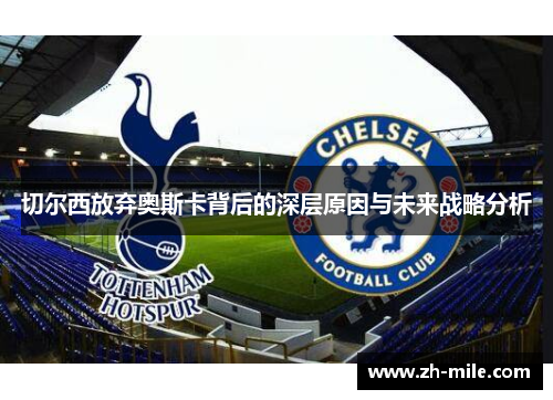 切尔西放弃奥斯卡背后的深层原因与未来战略分析 切尔西放弃奥斯卡背后的深层原因与未来战略分析