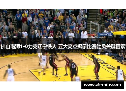 佛山南狮1-0力克辽宁铁人 五大亮点揭示比赛胜负关键因素 佛山南狮1-0力克辽宁铁人 五大亮点揭示比赛胜负关键因素