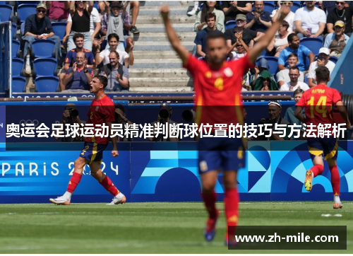 奥运会足球运动员精准判断球位置的技巧与方法解析 奥运会足球运动员精准判断球位置的技巧与方法解析
