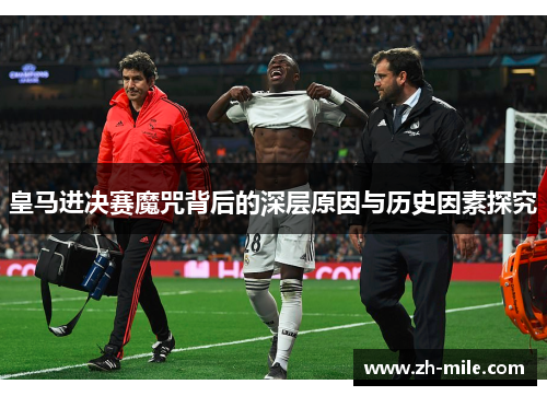 皇马进决赛魔咒背后的深层原因与历史因素探究 皇马进决赛魔咒背后的深层原因与历史因素探究