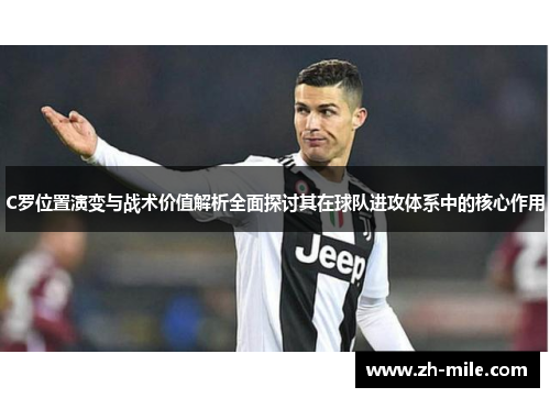 C罗位置演变与战术价值解析全面探讨其在球队进攻体系中的核心作用