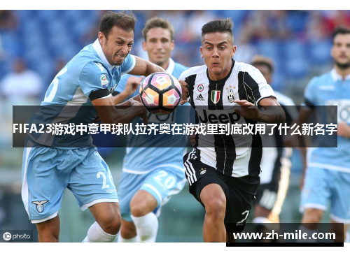 FIFA23游戏中意甲球队拉齐奥在游戏里到底改用了什么新名字 FIFA23游戏中意甲球队拉齐奥在游戏里到底改用了什么新名字