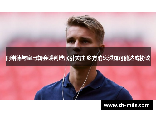 阿诺德与皇马转会谈判进展引关注 多方消息透露可能达成协议 阿诺德与皇马转会谈判进展引关注 多方消息透露可能达成协议